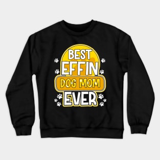 Best Effin Dog Mom Ever Cute & Funny Doggy Parents Crewneck Sweatshirt